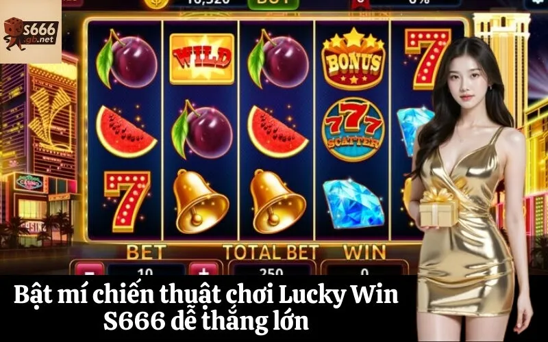 Bật mí chiến thuật chơi Lucky Win S666 dễ thắng lớn