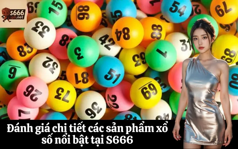 Đánh giá chi tiết các sản phẩm xổ số nổi bật tại S666