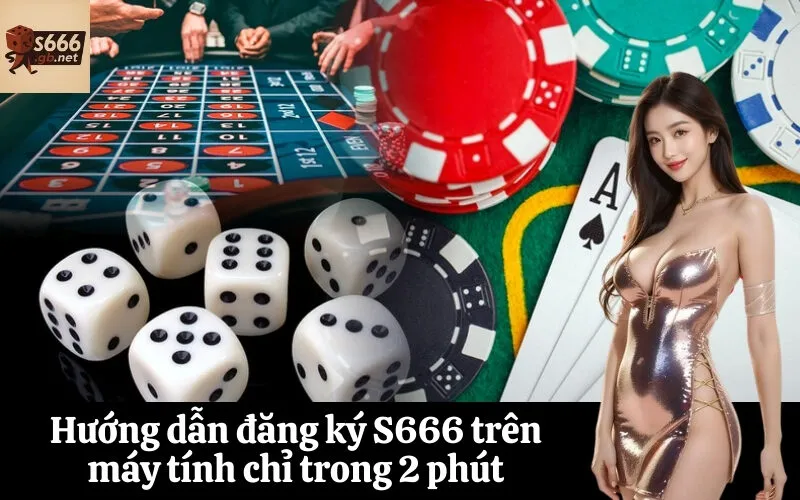 Hướng dẫn đăng ký S666 trên máy tính chỉ trong 2 phút