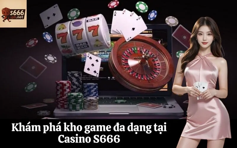 Khám phá kho game đa dạng tại Casino S666