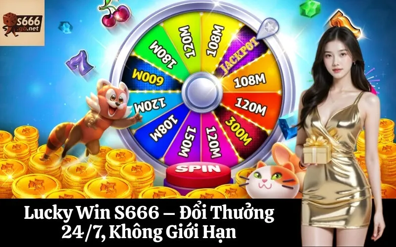 Lucky Win S666 – Đổi Thưởng 247, Không Giới Hạn