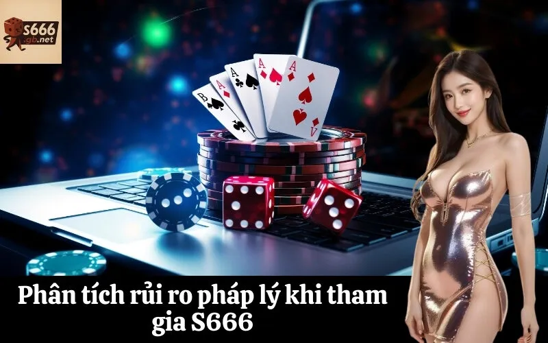 Phân tích rủi ro pháp lý khi tham gia S666